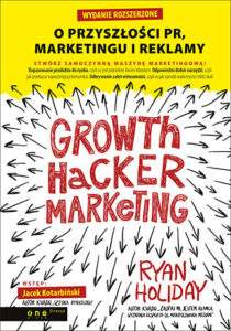 Growth Hacker Marketing. O przyszłości PR, marketingu i reklamy